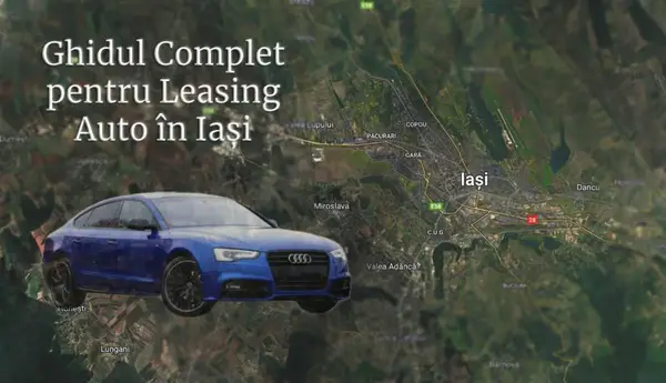 Ghidul complet pentru leasing auto în Iași
