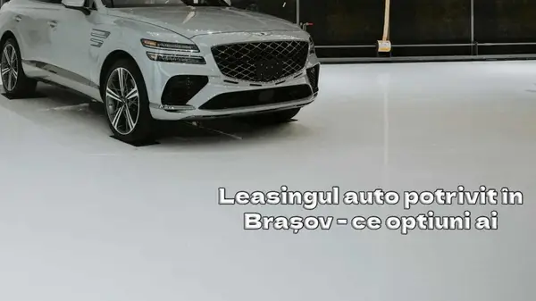 Leasingul auto potrivit în Brașov - ce optiuni ai